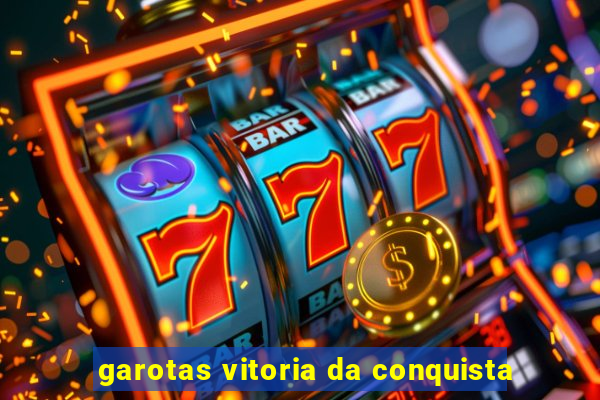 garotas vitoria da conquista